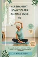 Allenamenti Somatici Per Gli Anziani Over 60: Esercizi Delicati Per Alleviare Il Dolore, Ridurre Lo Stress E Ripristinare La Flessibilità (Italian Edition) B0DRSNYWVW Book Cover