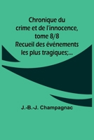 Chronique du crime et de l'innocence, tome 8/8; Recueil des événements les plus tragiques;... 9357395202 Book Cover