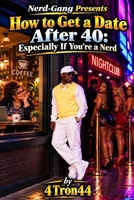 Nerd-Gang Presents How to Get a Date After 40: Especially If You're a Nerd B0HM3LVF19 Book Cover