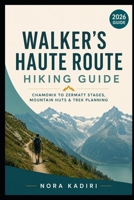 Walker’s Haute Route Hiking Guide: Chamonix to Zermatt Stages, Mountain Huts & Trek Planning B0HBZPBFNN Book Cover
