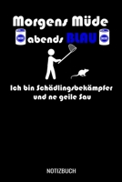Morgens müde abends blau ich bin Schädlingsbekämpfer und ne geile Sau: A5 Notizbuch liniert 120 Seiten für Schädlingsbekämpfer (German Edition) 171049672X Book Cover