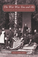 The War Was You and Me: Civilians in the American Civil War 0691091749 Book Cover
