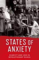 States of Anxiety: Scarcity and Loss in Revolutionary Russia 0197610153 Book Cover