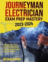 Journeyman Electrician Exam Prep Mastery 2023-2024: Mastering the Trade: Your Ultimate Guide to Passing the Journeyman Electrician Exam 1088146759 Book Cover