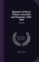 Memoirs of Henry Villard, Journalist and Financier, 1835-1900: 1835-1862 1358267480 Book Cover