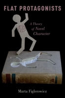 Flat Protagonists: A Theory of Novel Character 0190496762 Book Cover