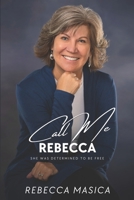 Call Me Rebecca: She Was Determined To Be Free B0BMWN57MF Book Cover