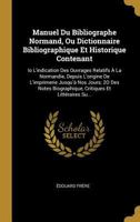 Manuel Du Bibliographe Normand, Ou Dictionnaire Bibliographique Et Historique Contenant: IO l'Indication Des Ouvrages Relatifs `a La Normandie, Depuis l'Origine de l'Imprimerie Jusqu'`a Nos Jours; 2o 0270250905 Book Cover