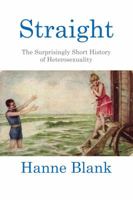 Straight: The Surprisingly Short History Of Heterosexuality 0807044431 Book Cover