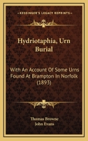 Hydriotaphia, Urn Burial: With an Account of Some Urns Found at Brampton in Norfolk 1017864438 Book Cover