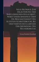 Neue Beiträge Zur Erläuterung Der Babylonischen Keilschrift, Nebst Einem Anhange Über Die Beschaffenheit Des Ältesten Schriftdrucks, Bei Der Vierten ... Erfindung Des Bücherdrucks 1017968195 Book Cover