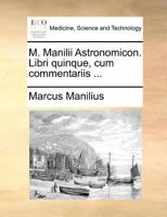 M. Manilii Astronomicon. Libri quinque, cum commentariis ... 1140877674 Book Cover