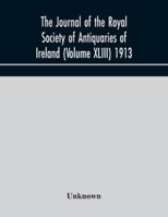 The journal of the Royal Society of Antiquaries of Ireland (Volume XLIII) 1913 9354173896 Book Cover