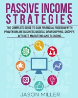 Passive Income Strategies: The Complete Guide to Gain Financial Freedom with Proven Online Business Models, Dropshipping, Shopify, Affiliate Marketing and Blogging B08LNJJ4SH Book Cover