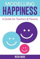 Modelling Happiness: A Guide for Teachers and Parents 0993988326 Book Cover