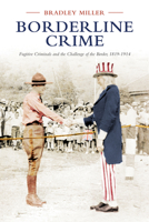 Borderline Crime: Fugitive Criminals and the Challenge of the Border, 1819-1914 1487501277 Book Cover