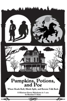 Pumpkins, Potions, and Poe : Where Heads Roll, Minds Split, and Ravens Talk Back 1954571348 Book Cover