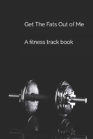 Get The Fats Out of Me: A fitness track book 1656366126 Book Cover