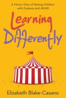 Learning Differently: A Mom's View of Raising Children with Dyslexia and Adhd 1664232044 Book Cover