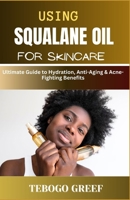 Using Squalane Oil For Skincare: Ultimate Guide to Hydration, Anti-Aging & Acne-Fighting Benefits B0F873R71R Book Cover