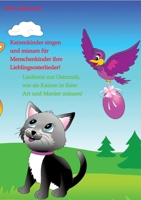 Katzenkinder singen und miauen für Menschenkinder ihre Lieblingsosterlieder!: Liedtexte zur Osterzeit, wie sie Katzen in ihrer Art und Manier miauen! (German Edition) 3347873092 Book Cover
