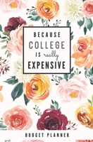 Because College is Really Expensive: Budget Planner: Monthly Undated Floral Expense Tracker 1697459749 Book Cover