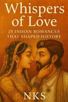 Whispers of Love : 25 Indian Romances That Shaped History B0FKMJLBQQ Book Cover