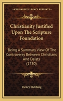 Christianity Justified Upon the Scripture Foundation 0526915390 Book Cover