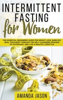 Intermittent Fasting for Women: The Essential Beginners Guide for Weight Loss, Burn Fat, Heal Your Body Through The Self-Cleansing Process of Autophagy and Live a Healthy Lifestyle 172949109X Book Cover