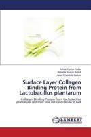 Surface Layer Collagen Binding Protein from Lactobacillus plantarum: Collagen Binding Protein from Lactobacillus plantarum and their role in Colonization in Gut 3659572640 Book Cover