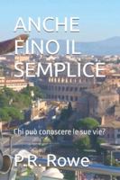 ANCHE FINO IL SEMPLICE: Chi può conoscere le sue vie? (Italian Edition) B0G4K78XHP Book Cover