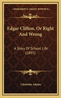 Edgar Clifton; or, Right and Wrong: A Story of School Life 1166481921 Book Cover