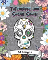 Totenköpfe und Sugar Skulls: 60 Designs: Malbuch für Erwachsene - Ausmalbuch zum Entspannen und Kreativ sein (German Edition) B08HQ6DVW9 Book Cover