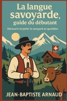 La langue savoyarde, guide du débutant: Découvrir et parler le savoyard au quotidien (French Edition) B0F9L68YWT Book Cover