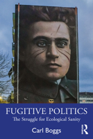 Fugitive Politics: The Struggle for Ecological Sanity 103205414X Book Cover