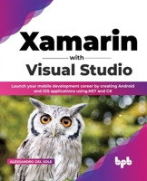 Xamarin with Visual Studio: Launch your mobile development career by creating Android and iOS applications using .NET and C# 9355511876 Book Cover