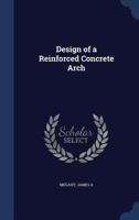 Design of a Reinforced Concrete Arch: A Thesis (Classic Reprint) 1017476322 Book Cover