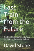 Last Train from the Future: The Final Unfiltered Reports from the Heart of the Counter-Culture B0GWQGCY6S Book Cover