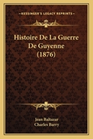 Histoire De La Guerre De Guyenne (1876) 1167614585 Book Cover