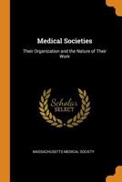 Medical Societies: Their Organization and the Nature of Their Work 1019019883 Book Cover