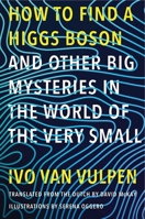 How to Find a Higgs Boson—and Other Big Mysteries in the World of the Very Small 0300244185 Book Cover