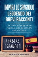 Impara lo Spagnolo Leggendo dei Brevi Racconti: 10 Storie in Spagnolo e Italiano, con gli Elenchi dei Vocaboli (Italian Edition) B084QLSGQ3 Book Cover