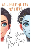 AI - Help Me Fix My Life!: New Year Resolutions B0DRH21MMJ Book Cover