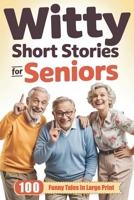 Witty Short Stories for Seniors: 100 Funny Tales in Large Print to Entertain, Amuse, and Brighten Your Day — A Hilarious, Heartwarming Gift for Older Adults, Retirees, and Grandparents B0FHCSDD16 Book Cover