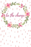 Be the Change: Motivational Journal - Floral Wreath on Pink and White Polka Dots - Great gift for women, girls and teens - 6x9 100 page wide-ruled journal, notebook, diary 1702437914 Book Cover