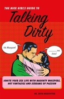 The Nice Girl's Guide to Talking Dirty: Ignite Your Sex Life with Naughty Whispers, Hot Desires, and Screams of Passion 1569759383 Book Cover