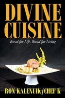 Divine Cuisine: Bread for Life, Bread for Living 1638448914 Book Cover