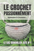 LE CROCHET PASSIONNÉMENT : Apprendre à Crocheter...: Le Sac Banane en Jute n°1 B0C9SF8KQN Book Cover