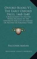 Oxford Books V1, The Early Oxford Press, 1468-1640: A Bibliography Of Printed Works Relating To The University And City Of Oxford, Or Printed Or Published There 1164934023 Book Cover