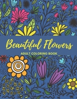 Beautiful Flowers. Adult Coloring Book: A Collection Of Beautiful Flowers For Coloring. B08BRKDZ7W Book Cover